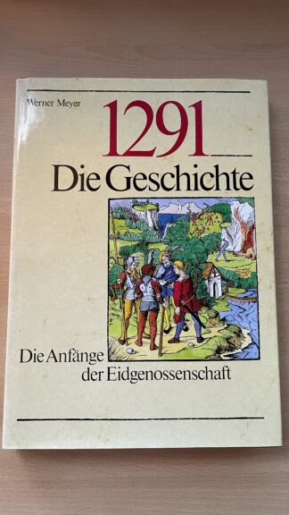 Buch <br><b>1291 Die Geschichte - Die Anfänge der Eidgenossenschaft</b>